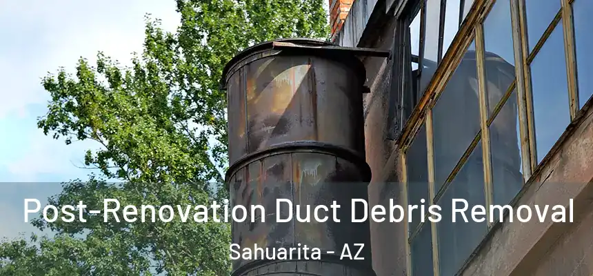  Post-Renovation Duct Debris Removal Sahuarita - AZ